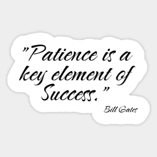 "Patience is a key element of success." Bill Gates Sticker